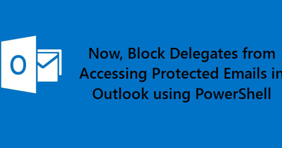 Manage Delegate Access Control on Protected Emails in Outlook using PowerShell