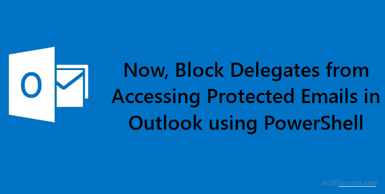 Manage Delegate Access Control on Protected Emails in Outlook using PowerShell 