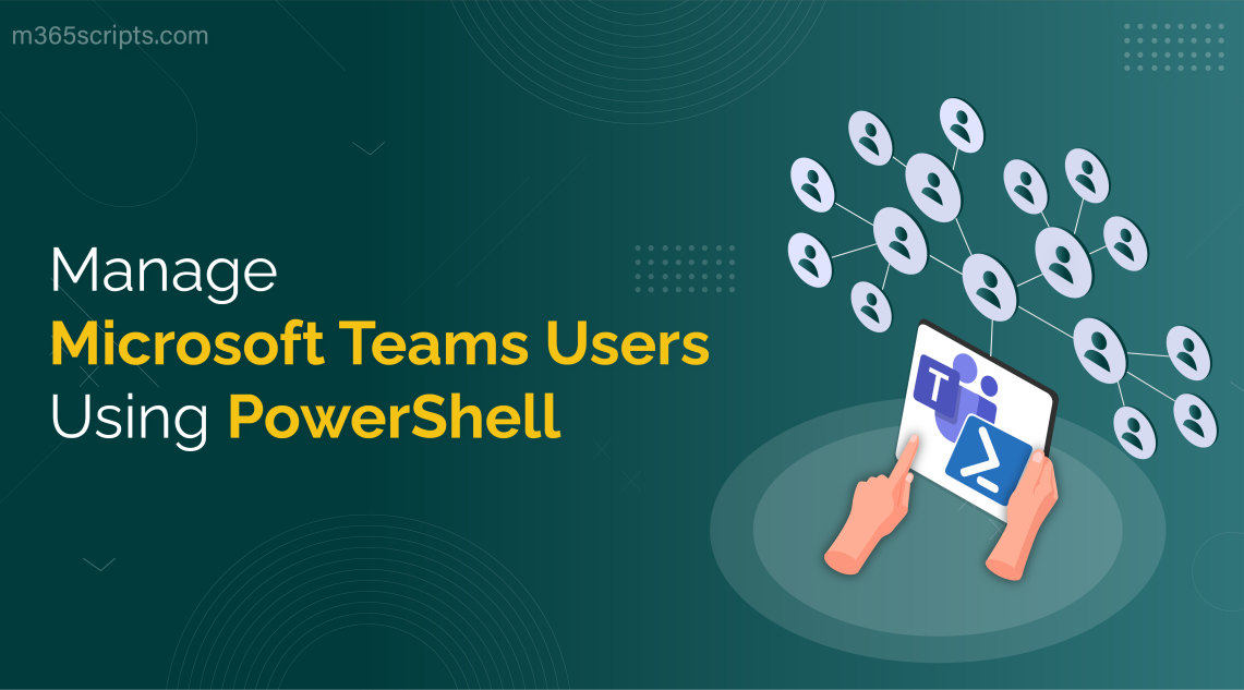 Efficiently Manage Microsoft Teams Users Using PowerShell